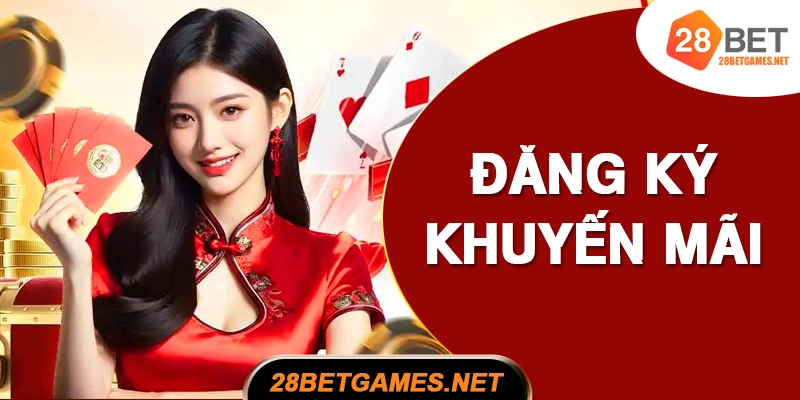 CÁCH ĐĂNG KÝ KHUYẾN MÃI 28BET