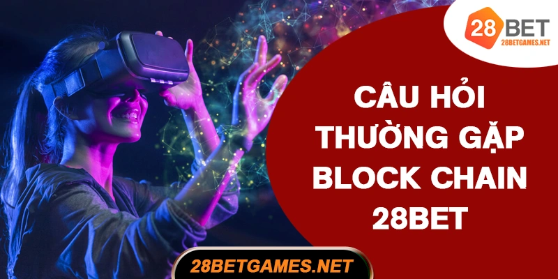 Câu Hỏi Thường Gặp Khi Cá Cược Blockchain 28BET