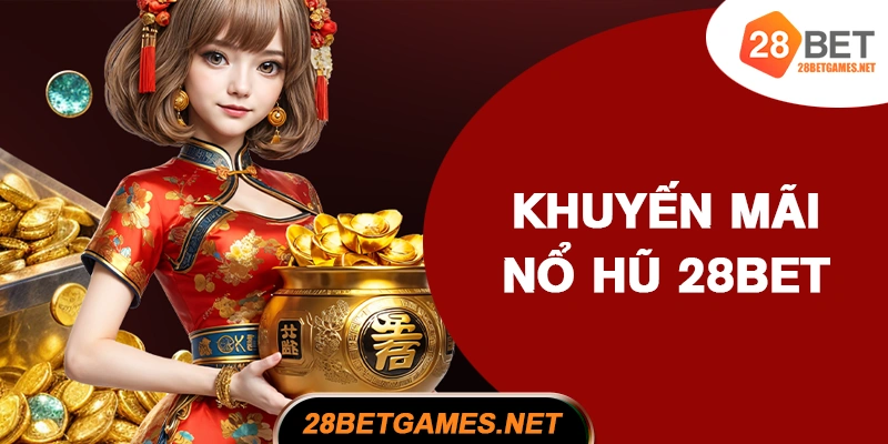 Tổng hợp những khuyến mãi nổ hũ 28BET